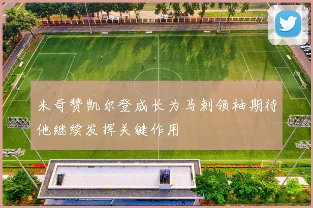 米奇赞凯尔登成长为马刺领袖期待他继续发挥关键作用