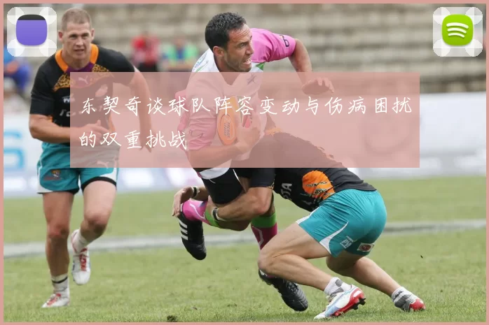 东契奇谈球队阵容变动与伤病困扰的双重挑战