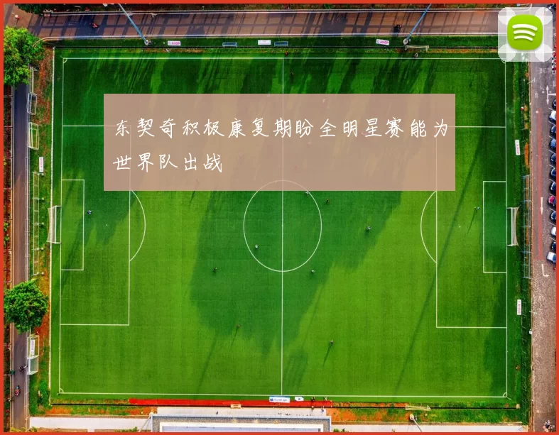 东契奇积极康复期盼全明星赛能为世界队出战